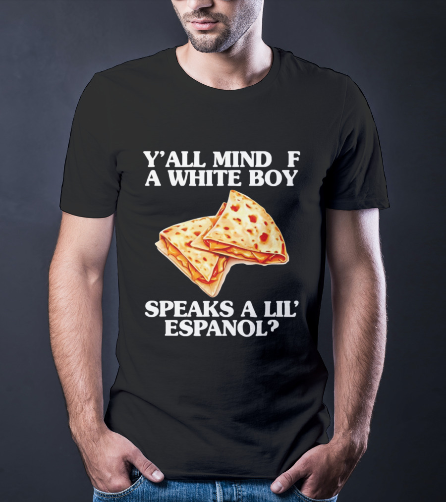 Y'all Mind If A White Boy Speaks A Lil' Espanol Quesadilla T-Shirt