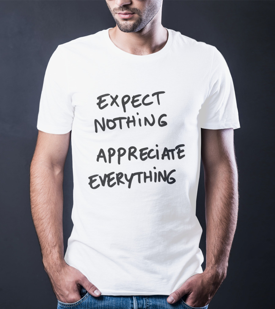 Expect Nothing Appreciate Everything Positive Mindset Phrase T-Shirt