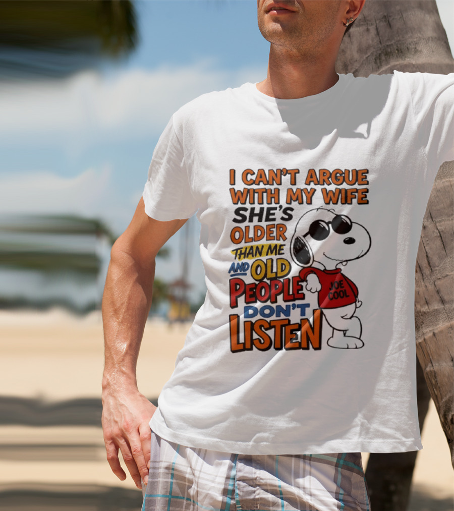 I Can't Argue With My Wife She's Older Than Me And Old People Don't Listen Joe T-Shirt