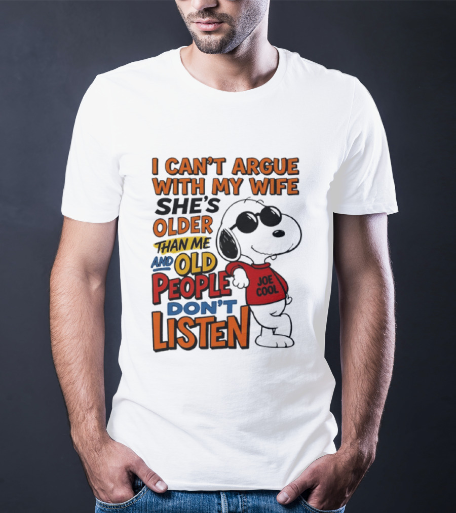 I Can't Argue With My Wife She's Older Than Me And Old People Don't Listen Joe T-Shirt