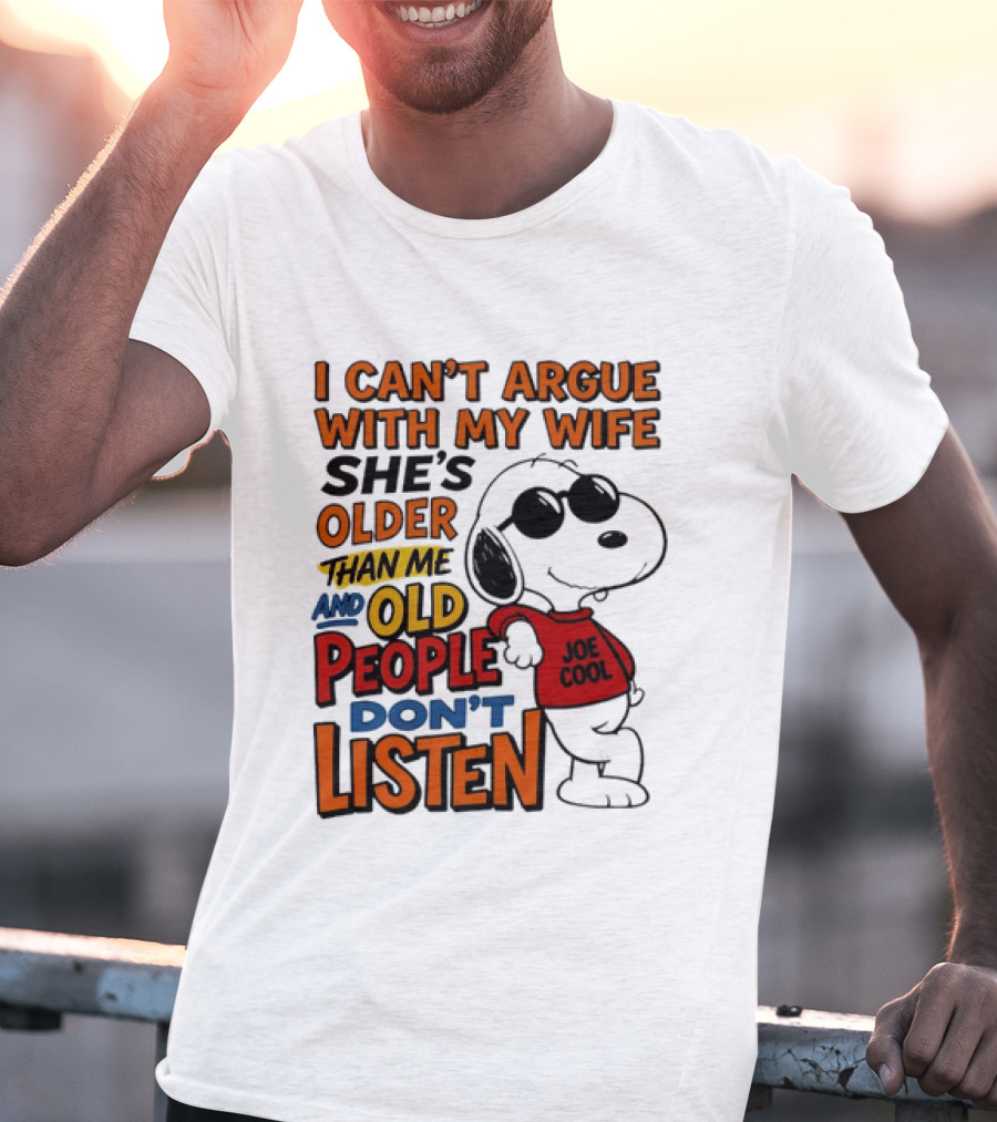 I Can't Argue With My Wife She's Older Than Me And Old People Don't Listen Joe T-Shirt