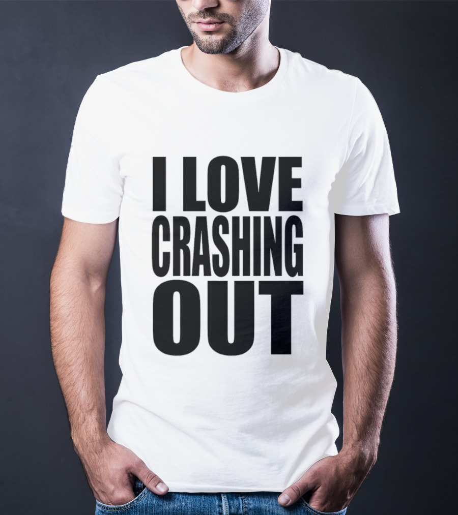 I Love Crashing Out Relaxation Humor Casual Wear T-Shirt