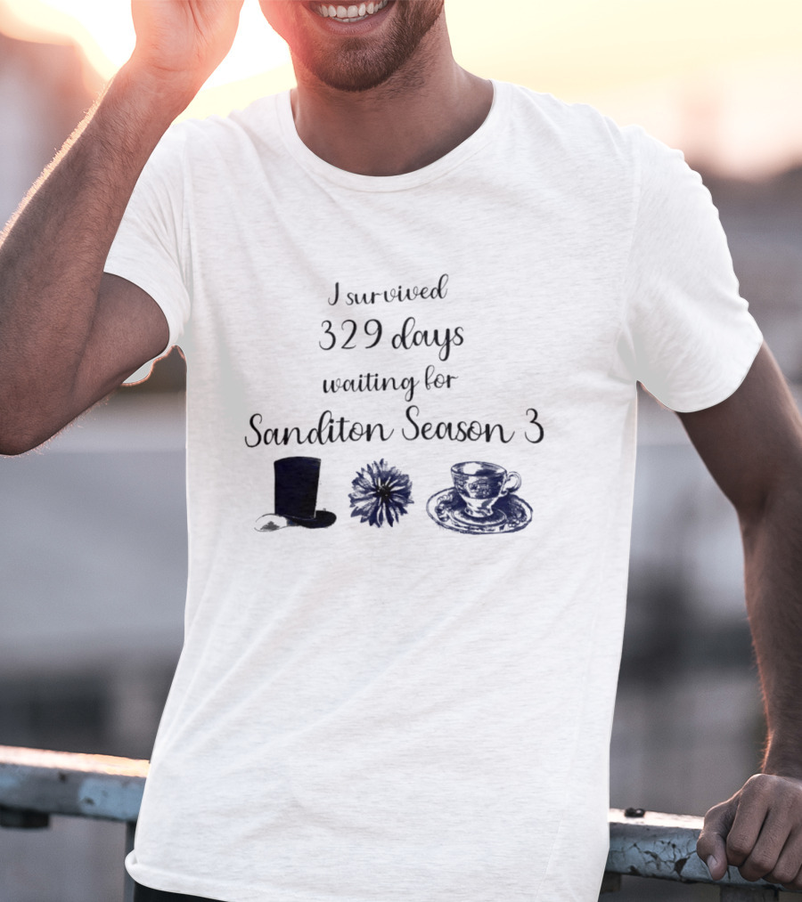 I Survived 329 Days Waiting For Sanditon Season 3 With Teacup Hat And Flower T-Shirt
