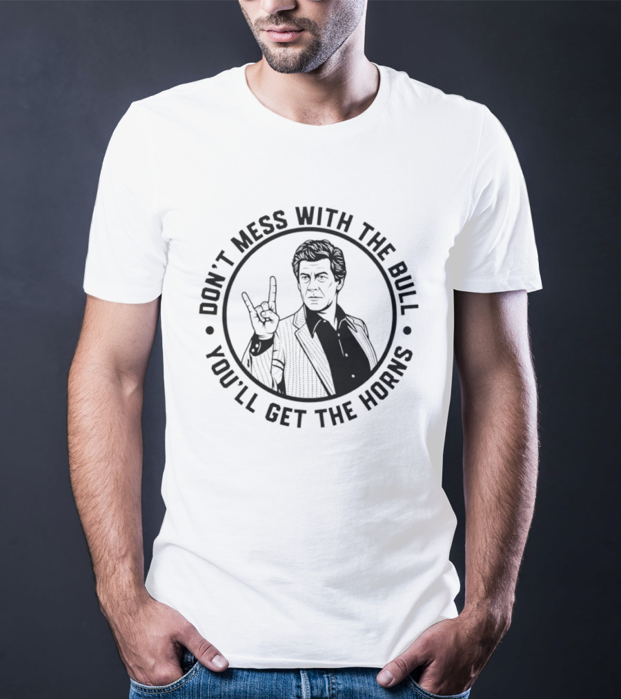 Don't Mess With The Bull You'll Get The Horns T-Shirt
