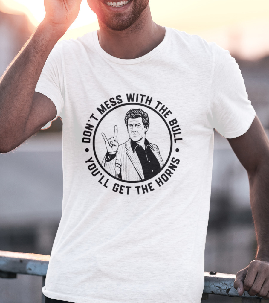 Don't Mess With The Bull You'll Get The Horns T-Shirt