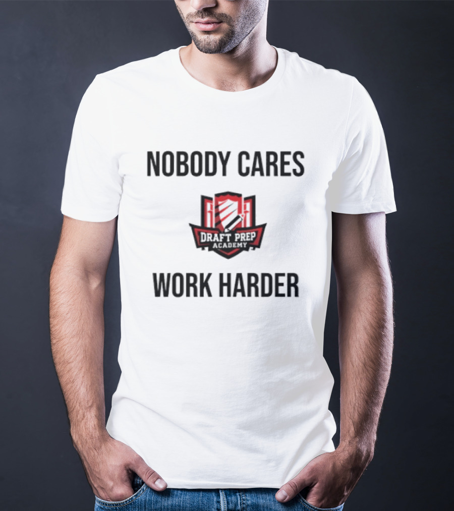 Nobody Cares Work Harder Draft Day T-Shirt