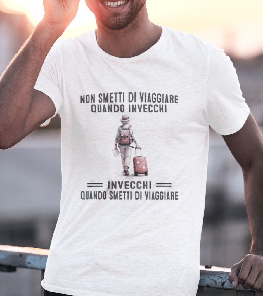 Non Smetti Di Viaggiare Quando Invecchi Viaggiatore Con Valigia Ispirazione Avventura T-Shirt