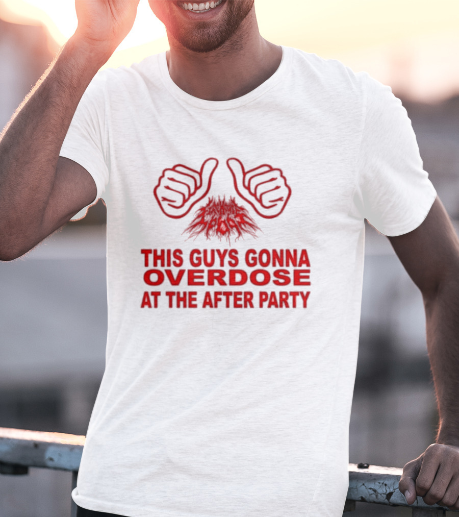 This Guys Gonna Overdose At The After Party Hands T-Shirt