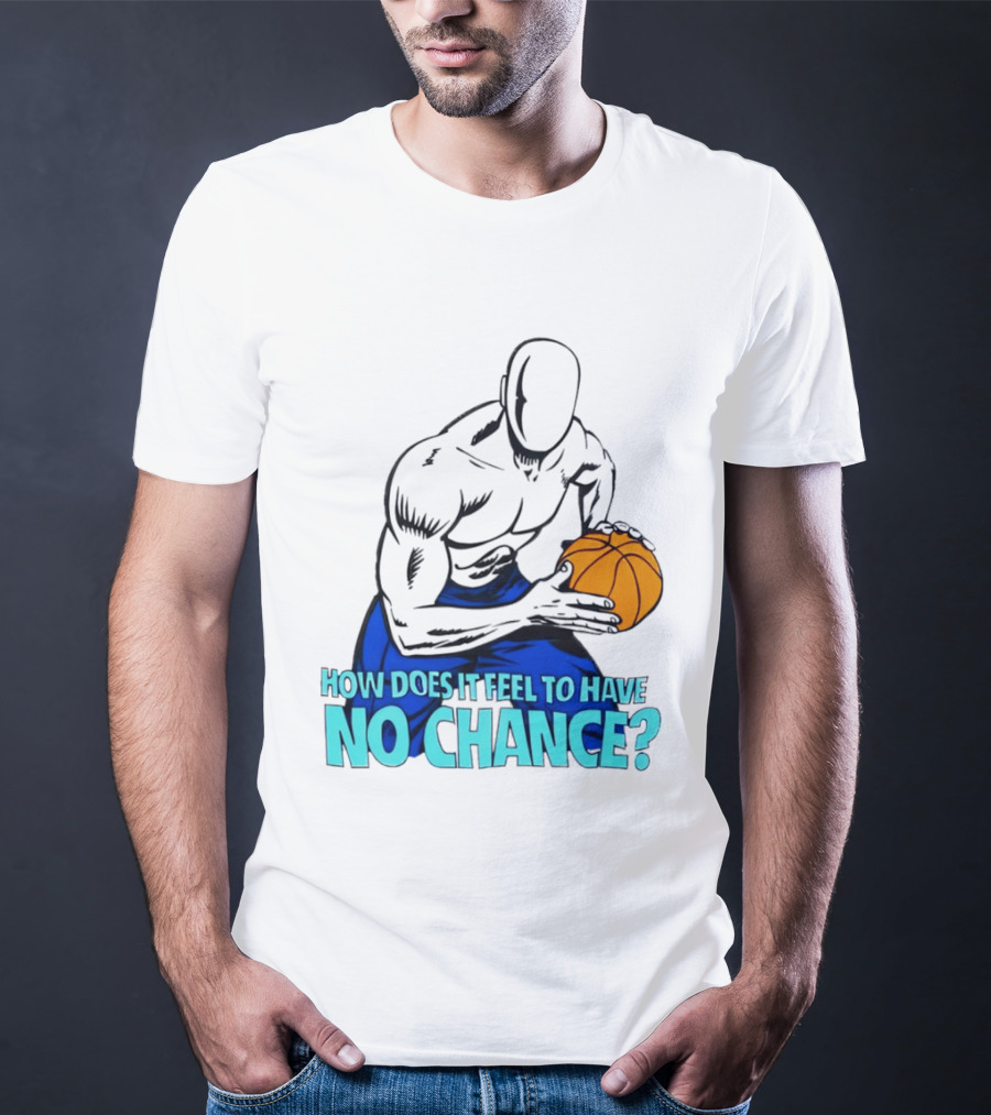 And 1 How Does It Feel To Have No Chance Basketball Player T-Shirt