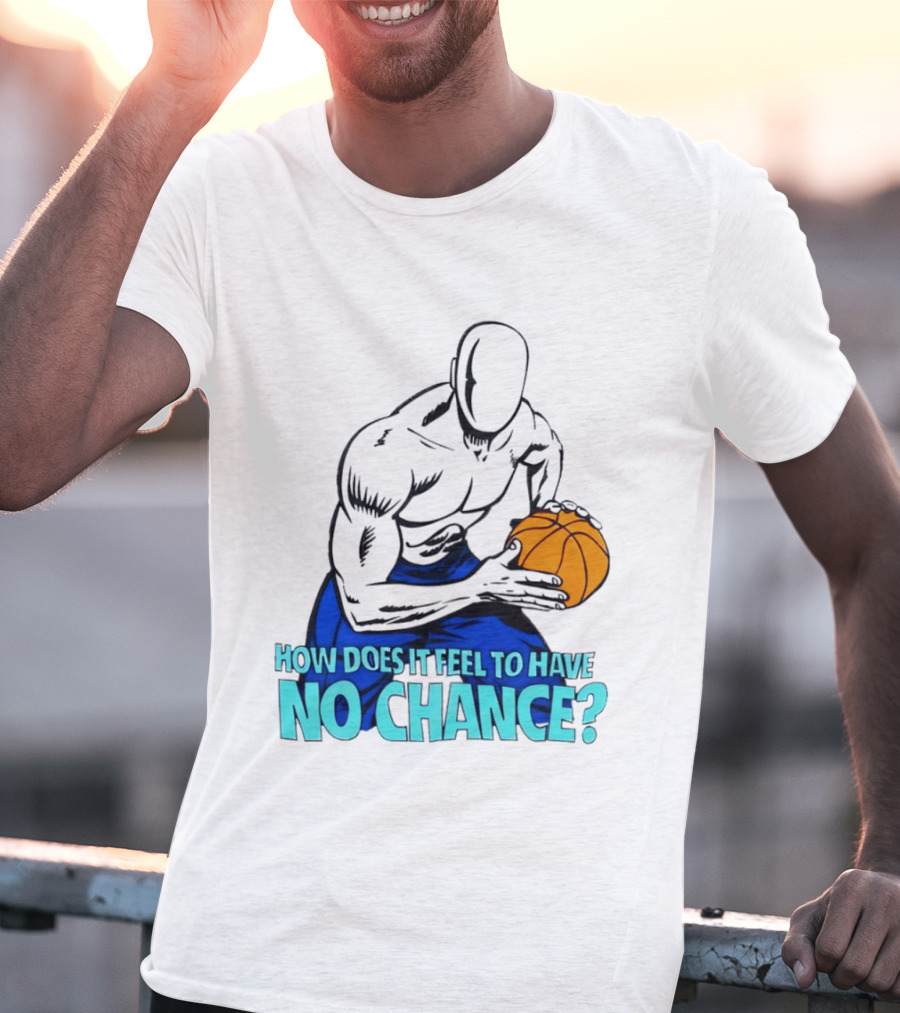 And 1 How Does It Feel To Have No Chance Basketball Player T-Shirt