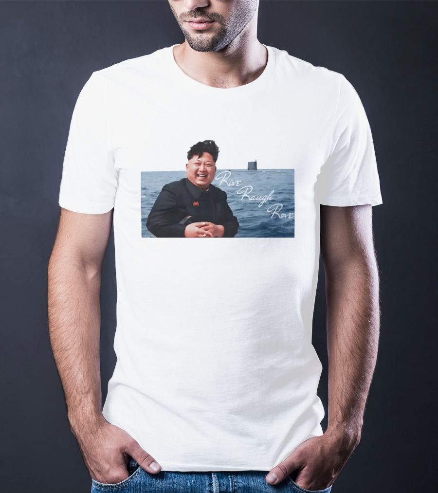 Kim Jong Un Rive Raugh Rove Ocean Laughter T-Shirt