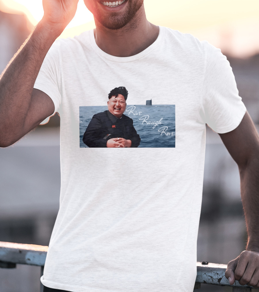 Kim Jong Un Rive Raugh Rove Ocean Laughter T-Shirt