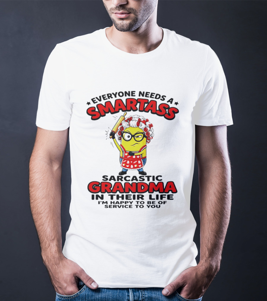 Minion Everyone Needs A Smartass Sarcastic Grandma In Their Life I'm Happy To Be Of Service To You T-Shirt