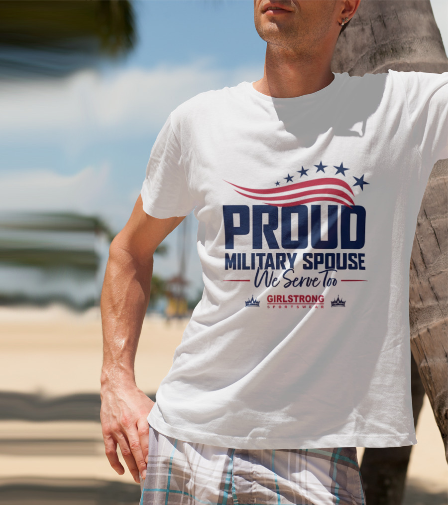Proud Military Spouse We Serve Too GirlStrong Patriotic Stars Stripes T-Shirt