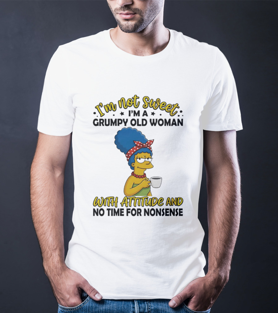 I'm Not Sweet I'm A Grumpy Old Woman With Attitude And No Time For Nonsense T-Shirt