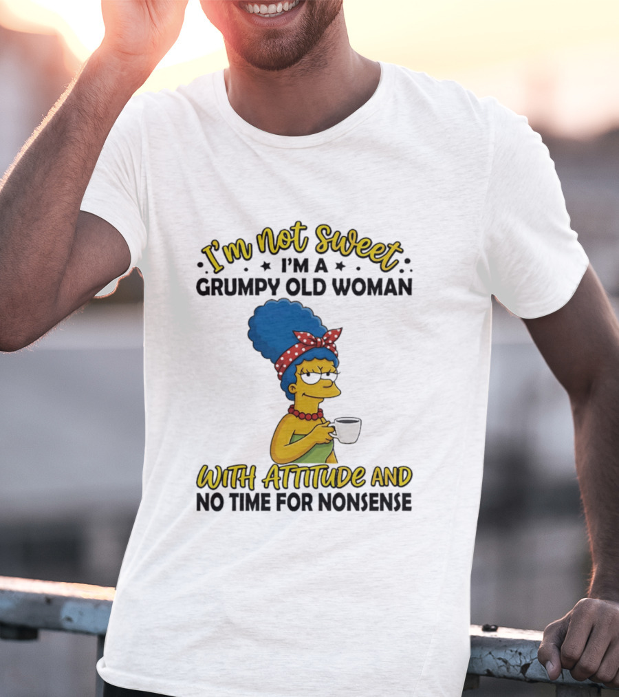 I'm Not Sweet I'm A Grumpy Old Woman With Attitude And No Time For Nonsense T-Shirt