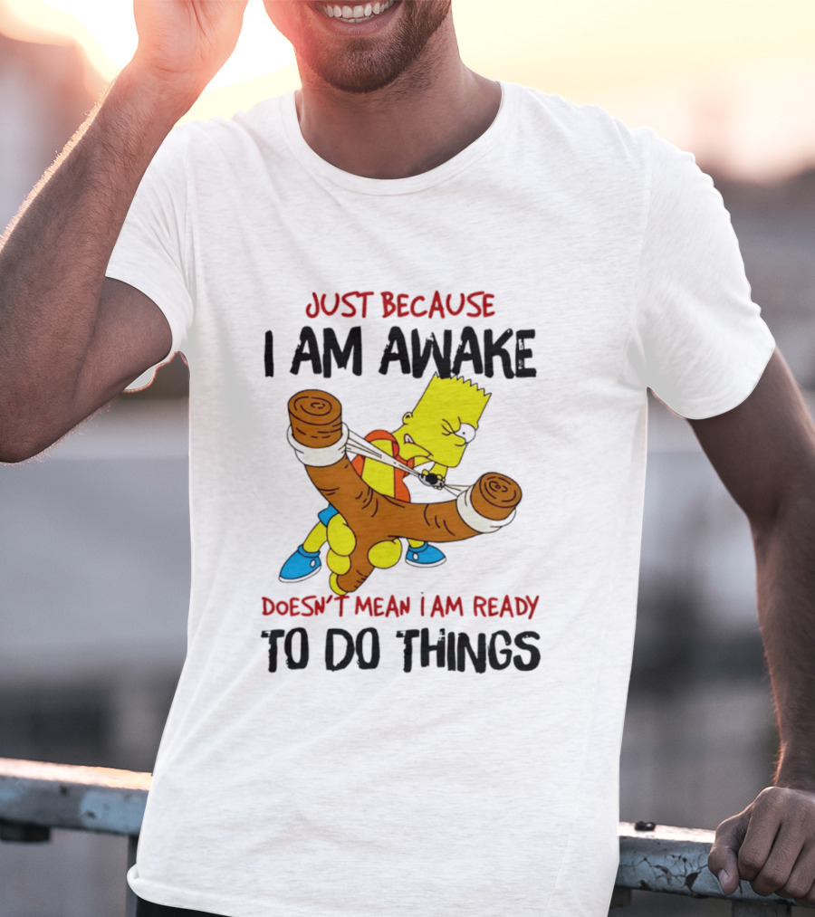 Simpsons Just Because I Am Awake Doesn't Mean I Am Ready To Do Things Bart Slingshot T-Shirt