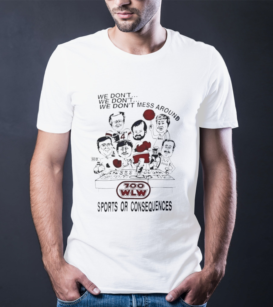 We Don't Mess Around Gary Burbank Show 700 WLW Sports Or Consequences T-Shirt