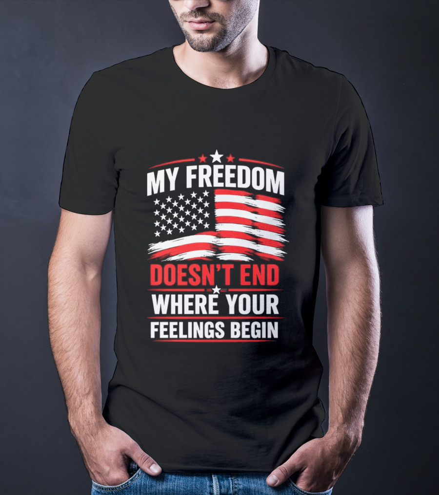My Freedom Doesn't End Where Your Feelings Begin USA Flag T-Shirt