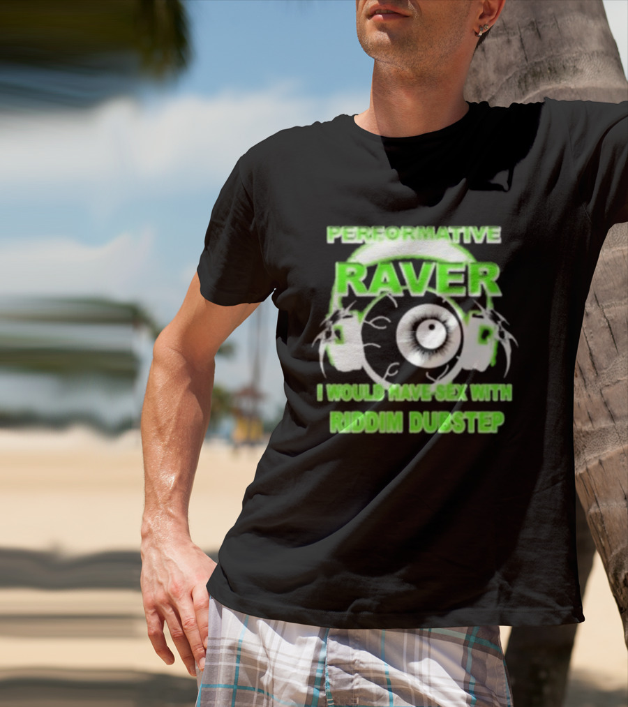 Performative Raver I Would Have Sex With Riddim Dubstep T-Shirt