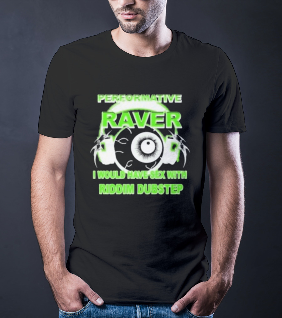 Performative Raver I Would Have Sex With Riddim Dubstep T-Shirt