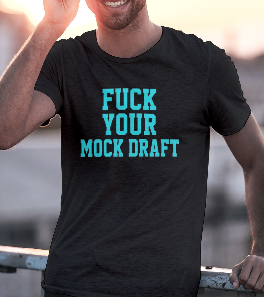 F*** Your Mock Draft T-Shirt