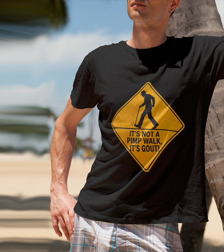 It's Not A Pimp Walk It's Gout Warning Sign T-Shirt