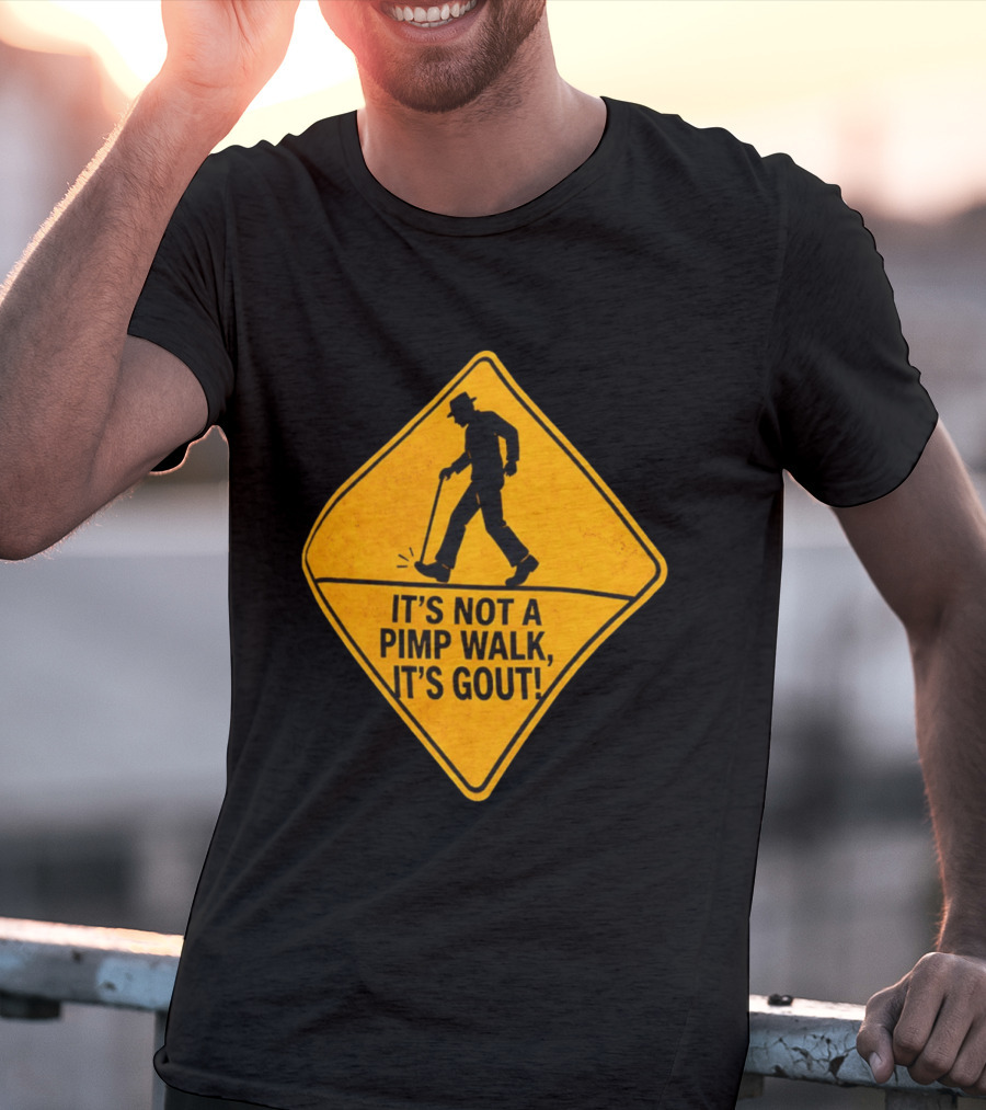 It's Not A Pimp Walk It's Gout Warning Sign T-Shirt