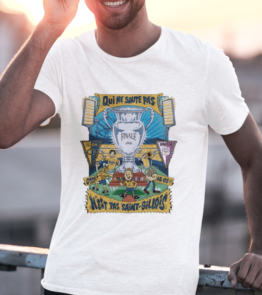 Qui Ne Saute Pas Final 2026 Union SG Vs RSC Anderlecht N'est Pas Saint Gillois Crok Cup 14/05 T-Shirt