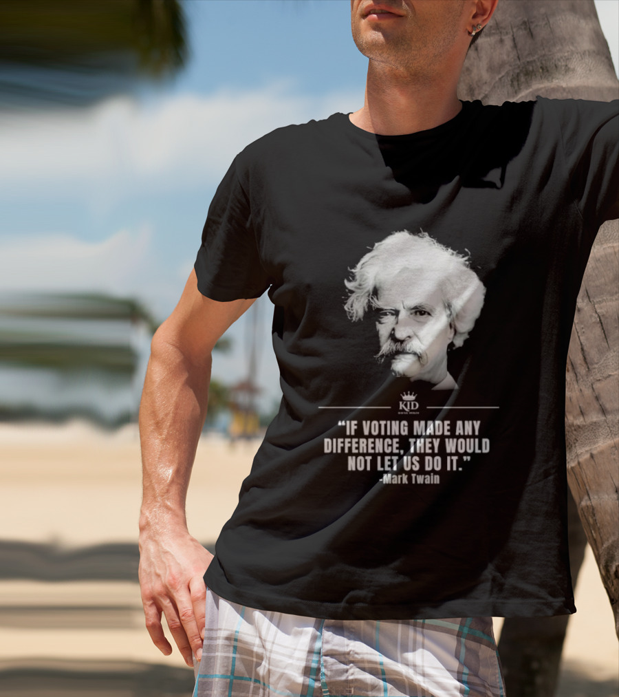 Mark Twain Quote If Voting Made Any Difference They Would Not Let Us Do It KID Royal Crown T-Shirt