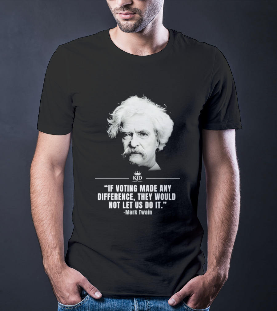 Mark Twain Quote If Voting Made Any Difference They Would Not Let Us Do It KID Royal Crown T-Shirt