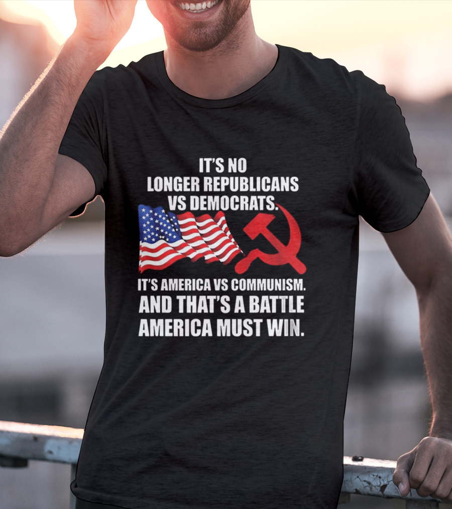 It's No Longer Republicans Vs Democrats America Vs Communism Battle America Must Win T-Shirt