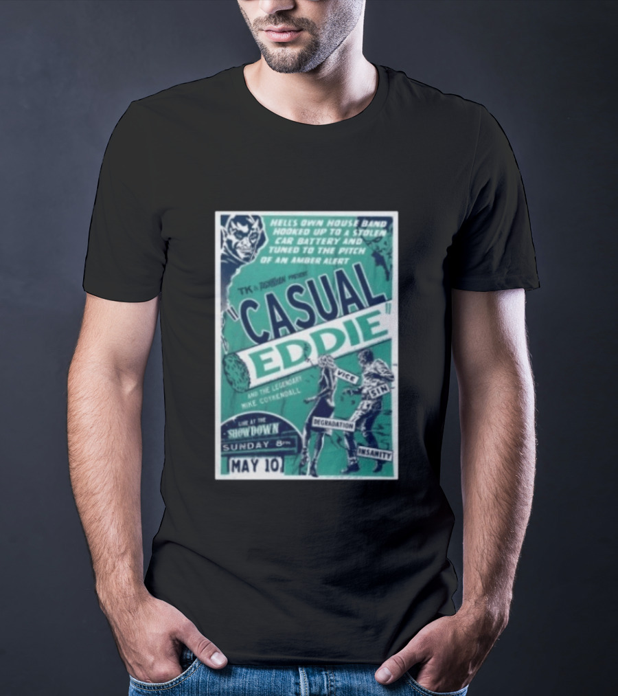 TK In Togas Presents Casual Eddie Hells Own House Band May 10 The Showdown Legendary Mike Coykendall Vice Sin Degradation Insanity T-Shirt