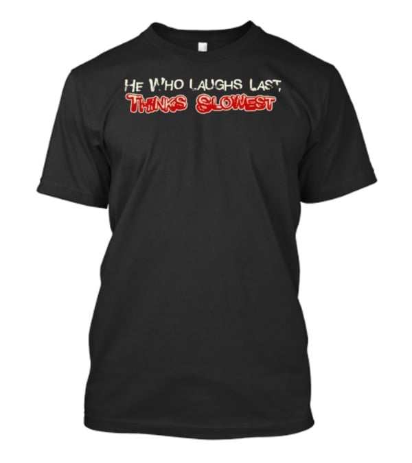 He Who Laughs Last Thinks Slowest Funny Saying Red And White T-Shirt