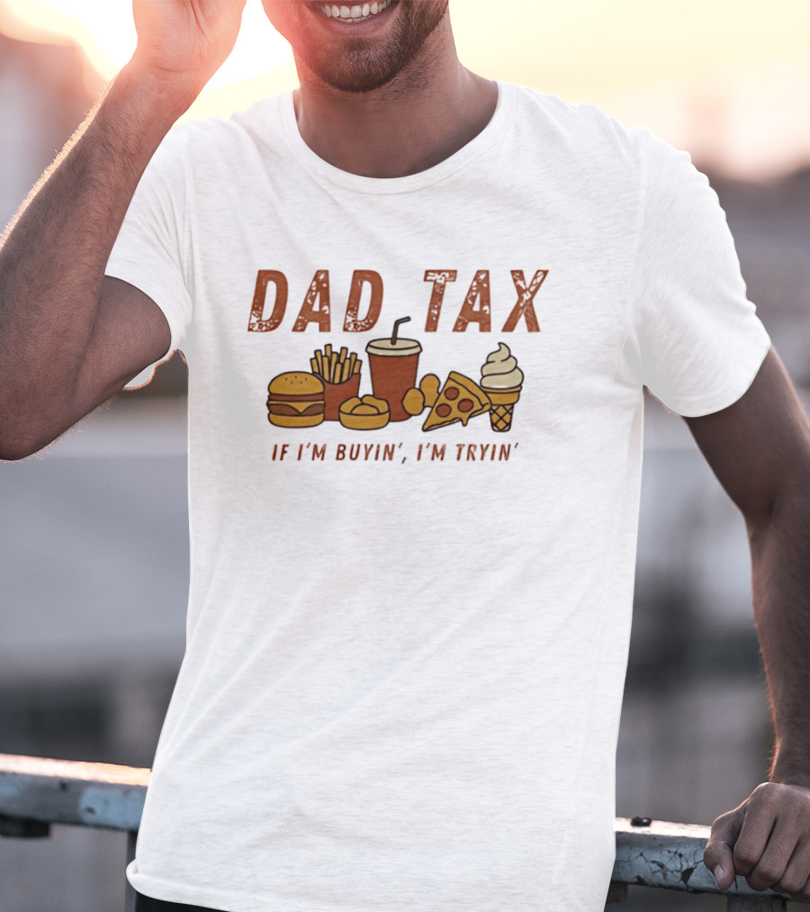 Dad Tax Fast Food Humor Burger Fries Pizza Ice Cream If I'm Buyin' I'm Tryin T-Shirt