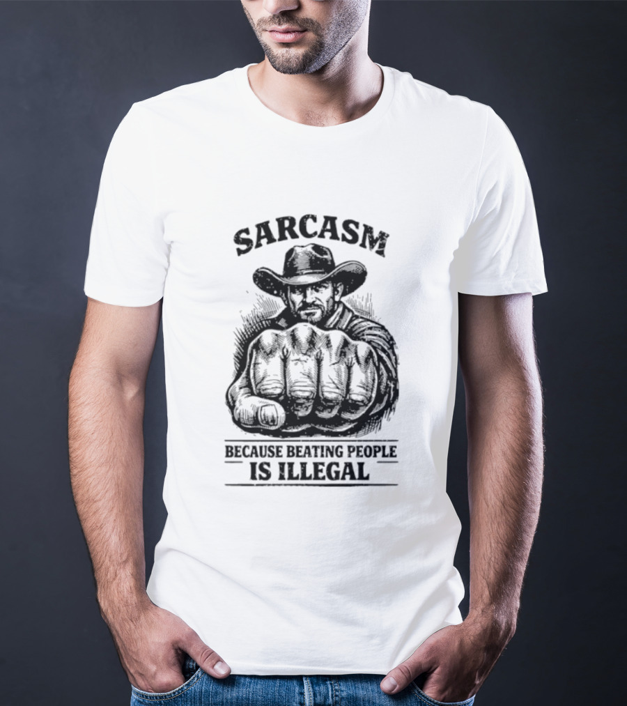 Sarcasm Cowboy Fist Because Beating People Is Illegal T-Shirt