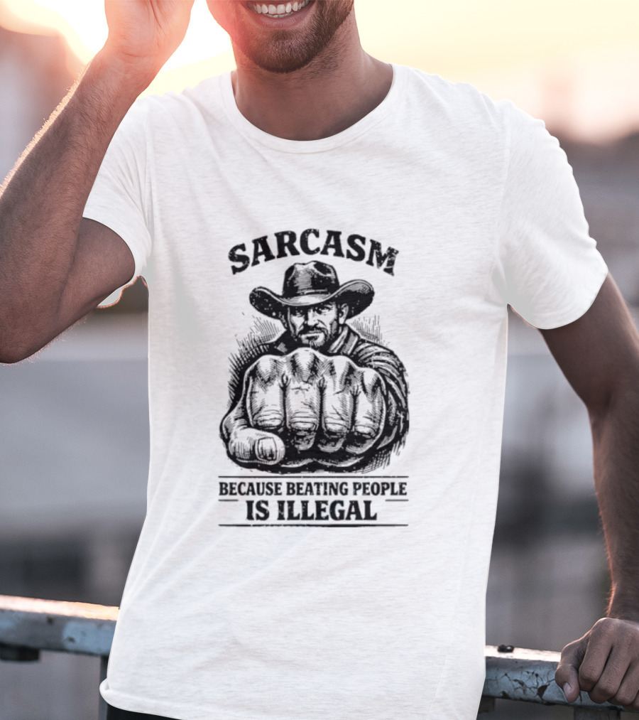 Sarcasm Cowboy Fist Because Beating People Is Illegal T-Shirt