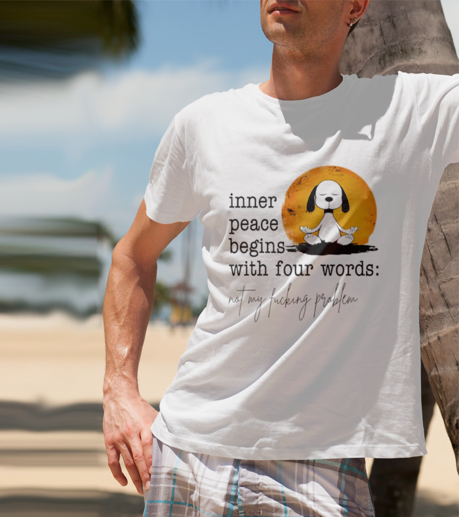 Inner Peace Begins With Four Words Not My Fucking Problem Snoopy Meditation T-Shirt