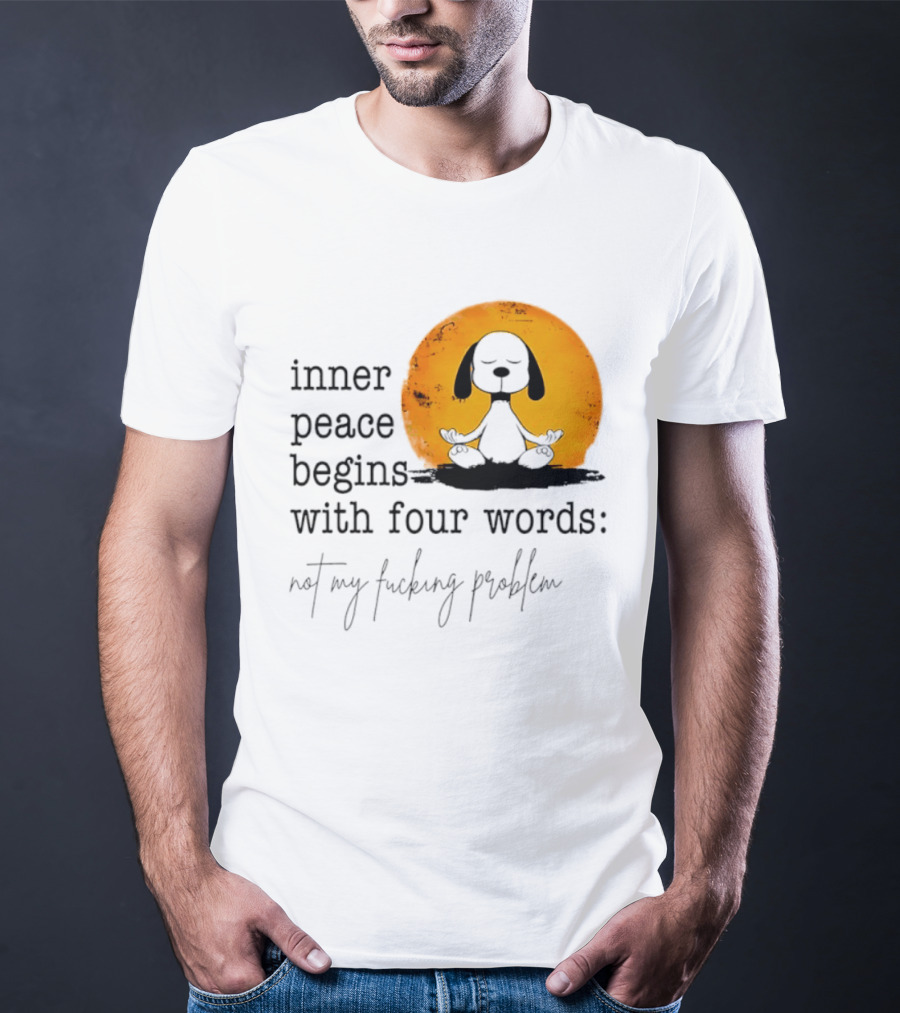 Inner Peace Begins With Four Words Not My Fucking Problem Snoopy Meditation T-Shirt