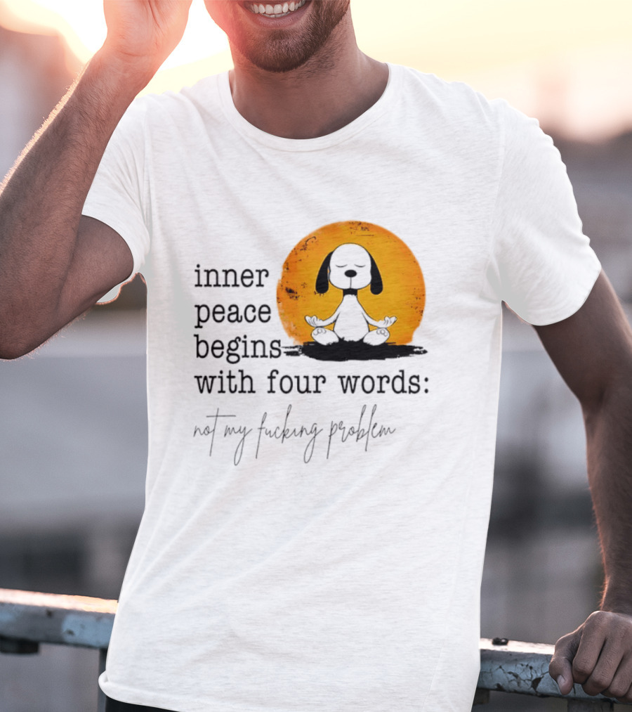 Inner Peace Begins With Four Words Not My Fucking Problem Snoopy Meditation T-Shirt