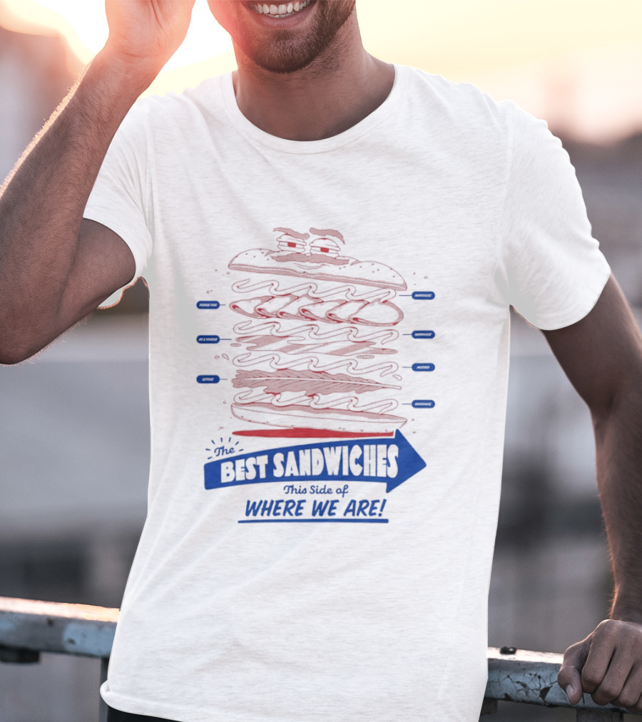 Best Sandwiches This Side Of Where We Are T-Shirt