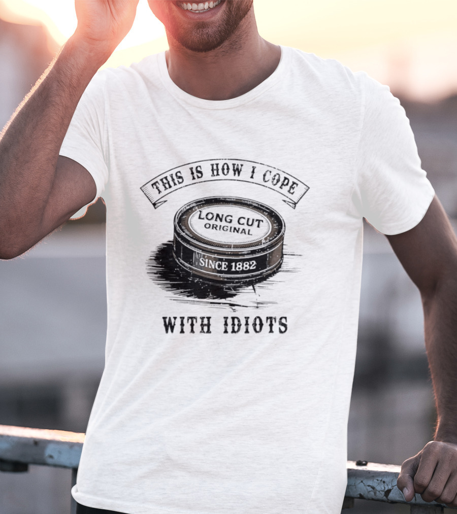 This Is How I Cope Long Cut Original Since 1882 With Idiots T-Shirt