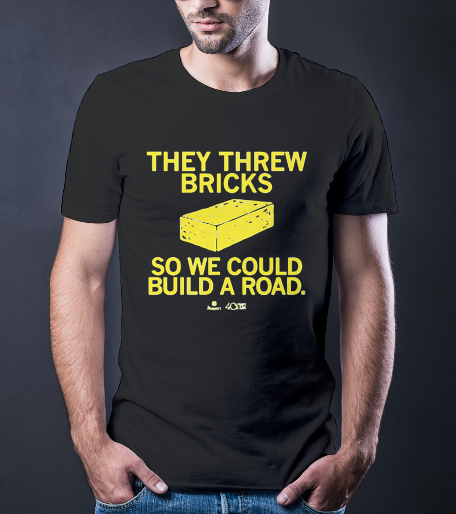 They Threw Bricks So We Could Build A Road Empowerment Message T-Shirt