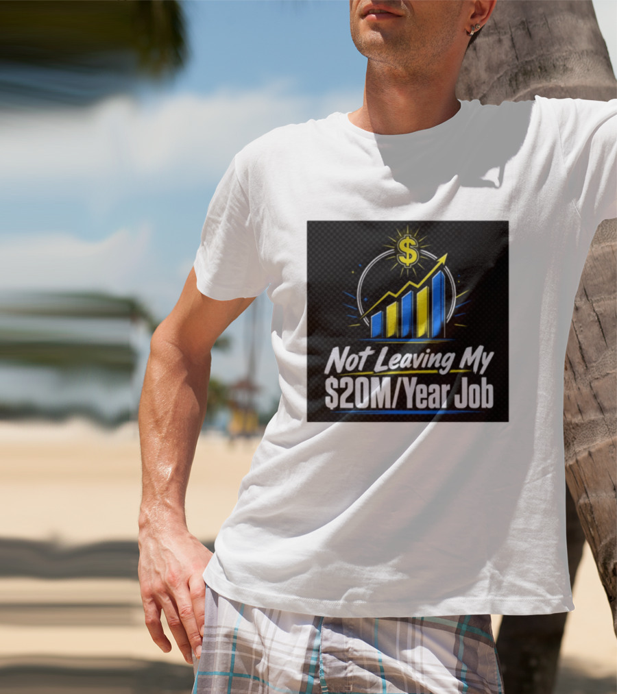 Not Leaving My $20M Year Job Dollar Sign Rising Graph T-Shirt