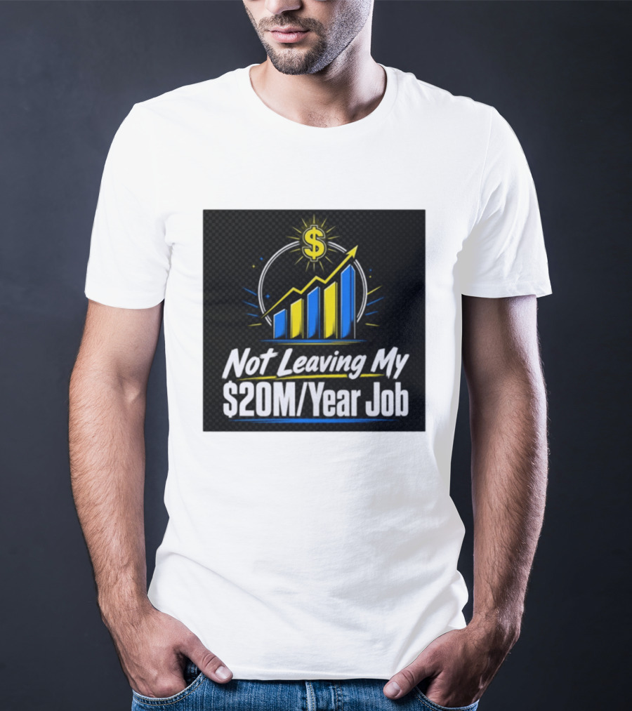 Not Leaving My $20M Year Job Dollar Sign Rising Graph T-Shirt