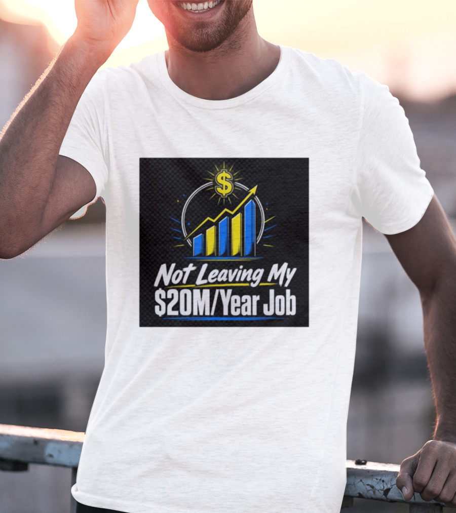 Not Leaving My $20M Year Job Dollar Sign Rising Graph T-Shirt