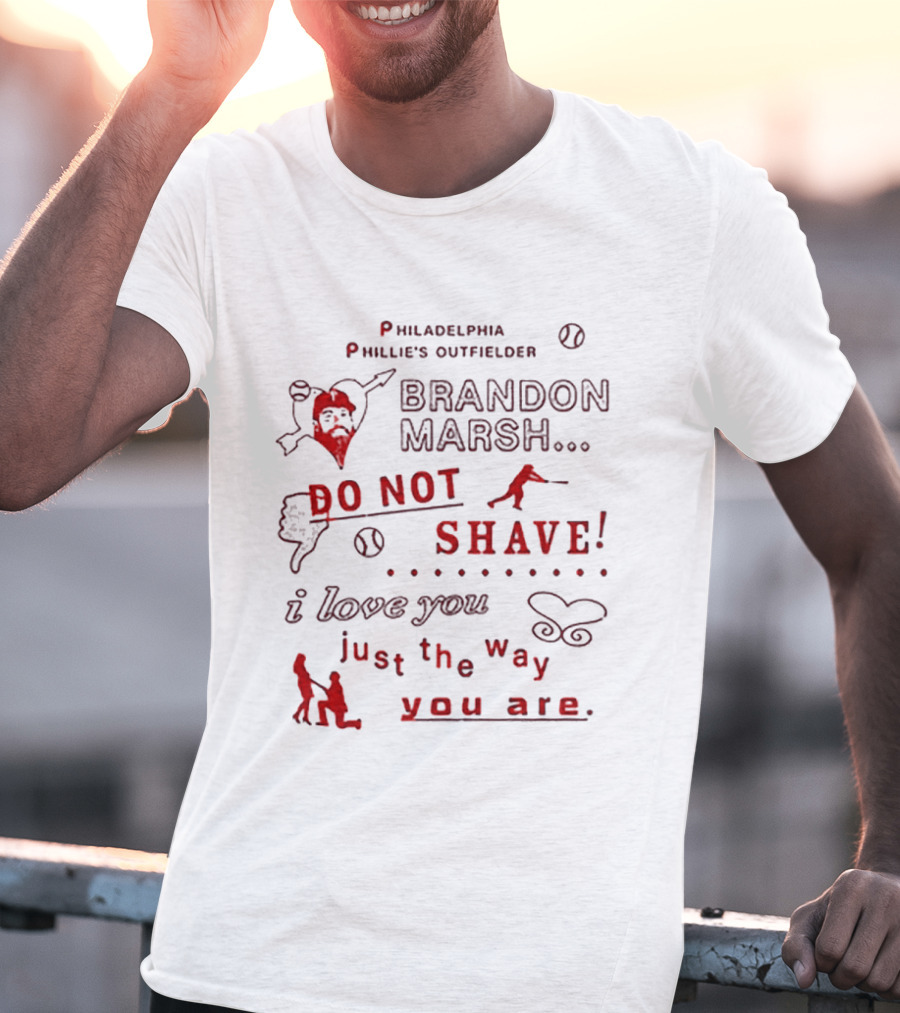 Philadelphia Phillies Outfielder Brandon Marsh Do Not Shave I Love You Just The Way You Are T-Shirt