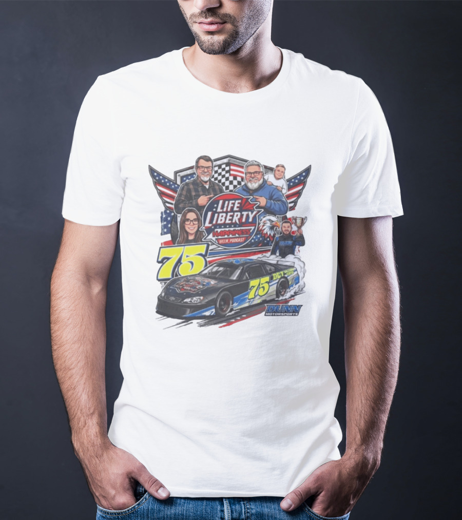 Life Liberty Happiness LLN Podcast 75 Dunn Motorsports Racing T-Shirt