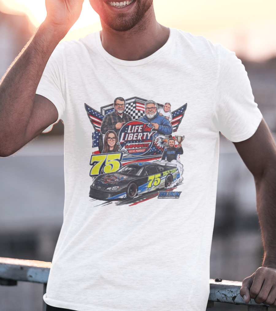 Life Liberty Happiness LLN Podcast 75 Dunn Motorsports Racing T-Shirt
