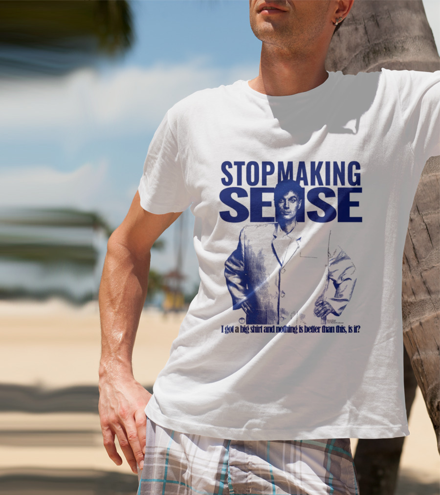 Stop Making Sense Big Suit I Got A Big And Nothing Is Better Than This T-Shirt